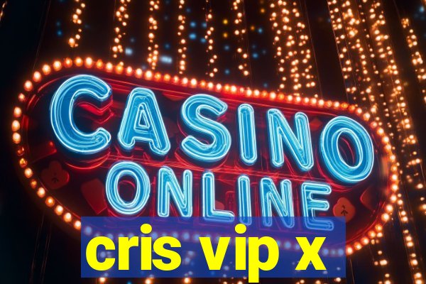 cris vip x